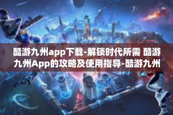 酷游九州app下载-解锁时代所需 酷游九州App的攻略及使用指导-酷游九州app下载