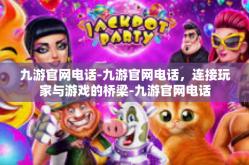 九游官网电话-九游官网电话，连接玩家与游戏的桥梁-九游官网电话