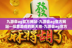 九游会ag官方网站-九游会ag官方网站—探索游戏的新天地-九游会ag官方网站