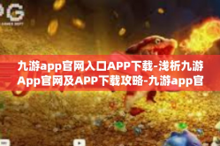 九游app官网入口APP下载-浅析九游App官网及APP下载攻略-九游app官网入口APP下载
