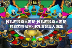 j9九游会真人游戏-J9九游会真人游戏的魅力与探索-j9九游会真人游戏