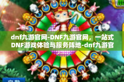 dnf九游官网-DNF九游官网，一站式DNF游戏体验与服务阵地-dnf九游官网