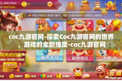 coc九游官网-探索Coc九游官网的世界，游戏的全新维度-coc九游官网