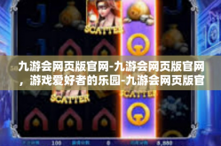九游会网页版官网-九游会网页版官网，游戏爱好者的乐园-九游会网页版官网