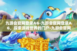 九游会官网登录AG-九游会官网登录AG，探索游戏世界的门户-九游会官网登录AG