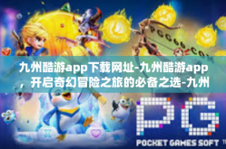 九州酷游app下载网址-九州酷游app，开启奇幻冒险之旅的必备之选-九州酷游app下载网址