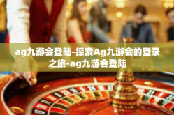 ag九游会登陆-探索Ag九游会的登录之旅-ag九游会登陆