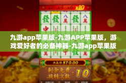 九游app苹果版-九游APP苹果版，游戏爱好者的必备神器-九游app苹果版