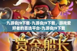 九游会J9下载-九游会J9下载，游戏爱好者的首选平台-九游会J9下载