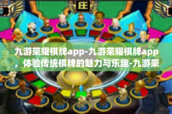 九游荣耀棋牌app-九游荣耀棋牌app，体验传统棋牌的魅力与乐趣-九游荣耀棋牌app