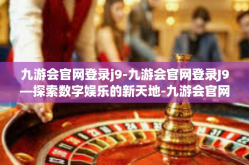 九游会官网登录j9-九游会官网登录J9—探索数字娱乐的新天地-九游会官网登录j9