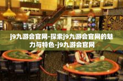 j9九游会官网-探索j9九游会官网的魅力与特色-j9九游会官网