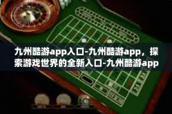 九州酷游app入口-九州酷游app，探索游戏世界的全新入口-九州酷游app入口