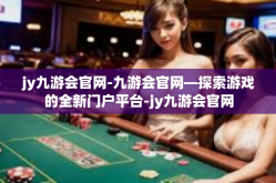 jy九游会官网-九游会官网—探索游戏的全新门户平台-jy九游会官网