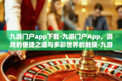 九游门户app下载-九游门户App，游戏的便捷之道与多彩世界的触摸-九游门户app下载