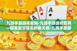 九游手游游戏官网-九游手游游戏官网—探索数字娱乐的新天地-九游手游游戏官网