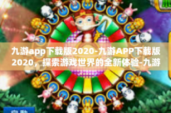 九游app下载版2020-九游APP下载版2020，探索游戏世界的全新体验-九游app下载版2020