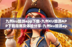 九州ku酷游app下载-九州KU酷游APP下载指南及体验分享-九州ku酷游app下载
