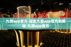 九游app官方-探索九游app官方的奥秘-九游app官方