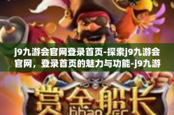j9九游会官网登录首页-探索j9九游会官网，登录首页的魅力与功能-j9九游会官网登录首页