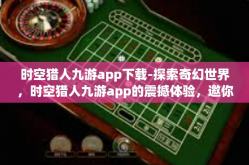 时空猎人九游app下载-探索奇幻世界，时空猎人九游app的震撼体验，邀你马上下载加入游戏历程-时空猎人九游app下载