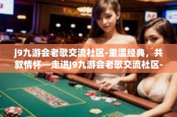 j9九游会老歌交流社区-重温经典，共叙情怀—走进J9九游会老歌交流社区-j9九游会老歌交流社区