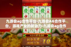 九游会ag合作平台-九游会AG合作平台，游戏产业的新动力-九游会ag合作平台