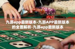 九游app最新版本-九游APP最新版本的全面解析-九游app最新版本