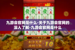 九游会官网是什么-关于九游会官网的深入了解-九游会官网是什么