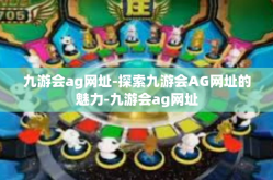 九游会ag网址-探索九游会AG网址的魅力-九游会ag网址