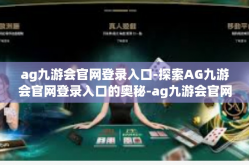 ag九游会官网登录入口-探索AG九游会官网登录入口的奥秘-ag九游会官网登录入口