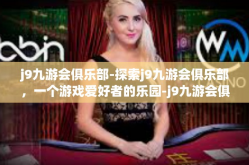 j9九游会俱乐部-探索j9九游会俱乐部，一个游戏爱好者的乐园-j9九游会俱乐部