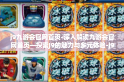 j9九游会官网首页-深入解读九游会官网首页—探索J9的魅力与多元体验-j9九游会官网首页