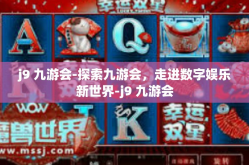 j9 九游会-探索九游会，走进数字娱乐新世界-j9 九游会
