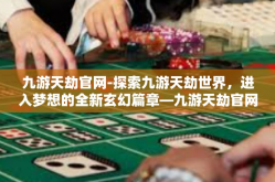 九游天劫官网-探索九游天劫世界，进入梦想的全新玄幻篇章—九游天劫官网，揭露沉浸式史诗奇幻游戏内幕』九游天劫官网