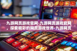 九游网页游戏官网-九游网页游戏官网，探索精彩的网页游戏世界-九游网页游戏官网