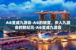 AG变成九游会-AG的蜕变，步入九游会的新纪元-AG变成九游会