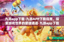 九游app下载-九游APP下载指南，探索游戏世界的便捷通道-九游app下载