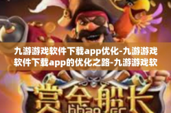 九游游戏软件下载app优化-九游游戏软件下载app的优化之路-九游游戏软件下载app优化