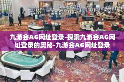 九游会AG网址登录-探索九游会AG网址登录的奥秘-九游会AG网址登录