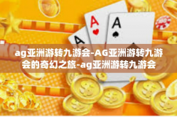 ag亚洲游转九游会-AG亚洲游转九游会的奇幻之旅-ag亚洲游转九游会
