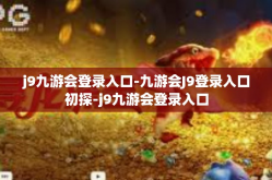j9九游会登录入口-九游会J9登录入口初探-j9九游会登录入口