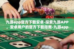 九游app官方下载安卓-探索九游APP，安卓用户的官方下载指南-九游app官方下载安卓