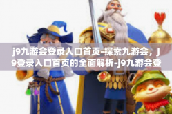 j9九游会登录入口首页-探索九游会，J9登录入口首页的全面解析-j9九游会登录入口首页