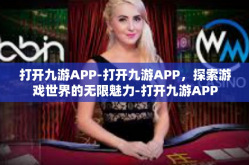 打开九游APP-打开九游APP，探索游戏世界的无限魅力-打开九游APP