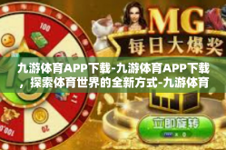 九游体育APP下载-九游体育APP下载，探索体育世界的全新方式-九游体育APP下载