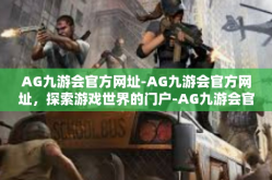 AG九游会官方网址-AG九游会官方网址，探索游戏世界的门户-AG九游会官方网址