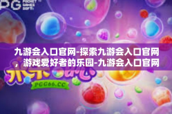 九游会入口官网-探索九游会入口官网，游戏爱好者的乐园-九游会入口官网