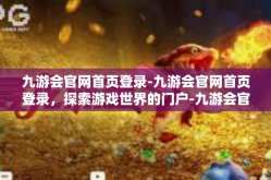 九游会官网首页登录-九游会官网首页登录，探索游戏世界的门户-九游会官网首页登录