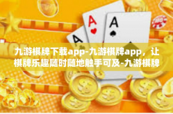 九游棋牌下载app-九游棋牌app，让棋牌乐趣随时随地触手可及-九游棋牌下载app